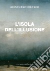 L'isola dell'illusione libro di Aquilini Giancarlo