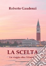 La scelta. Un viaggio oltre l'illusione