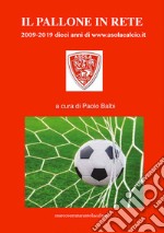 Il pallone in rete. 2009-2019 dieci anni di www.asolacalcio.it libro