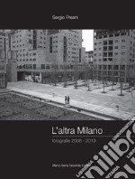L'altra Milano. Fotografie 2008-2019. Ediz. illustrata