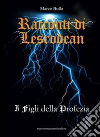 Racconti di Lesrodean. I figli della Profezia libro