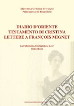 Diario d'Oriente. Testamento di Cristina. Lettere a François Mignet libro