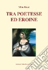 Tra poetesse ed eroine libro di Rossi Mino