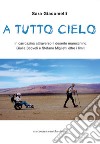 A tutto cielo. In carrozzina attraverso il deserto marocchino. Giulia Scovoli e Stefano Miglietti oltre i limiti libro