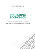 Rethinking economics. Economic thought history and critic more than 130 authors from Plato to Piketty libro