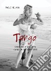 Tango. Canzoni di una vita, canzoni di tante vite libro