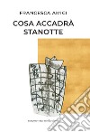 Cosa accadrà stanotte libro di Amici Francesca