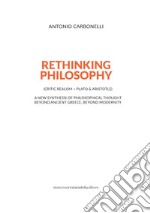 Rethinking philosophy (critic realism + Plato & Aristotle). A new synthesis of philosophical thought beyond ancient Greece, beyond modernity libro