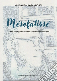 Mésofatissé. Versi in lingua italiana e in dialetto bresciano libro