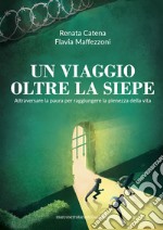 Un viaggio oltre la siepe. Attraverso la paura per raggiungere la pienezza della vita libro