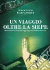 Un viaggio oltre la siepe. Attraverso la paura per raggiungere la pienezza della vita libro