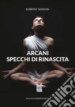 Arcani. Specchi di rinascita libro