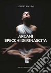 Arcani. Specchi di rinascita libro