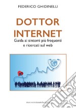 Dottor Internet. Guida ai sintomi più frequenti e ricercati sul web libro