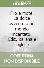 Filo e Mote. La dolce avventura nel mondo incantato. Ediz. italiana e inglese libro