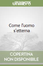 Come l'uomo s'etterna