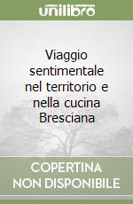 Viaggio sentimentale nel territorio e nella cucina Bresciana