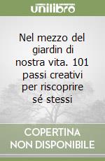 Nel mezzo del giardin di nostra vita. 101 passi creativi per riscoprire sé stessi libro