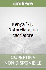 Kenya '71. Notarelle di un cacciatore libro