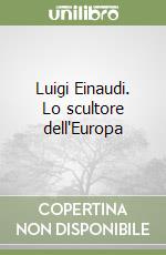 Luigi Einaudi. Lo scultore dell'Europa libro