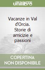 Vacanze in Val d'Orcia. Storie di amicizie e passioni libro