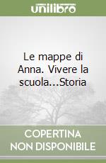 Le mappe di Anna. Vivere la scuola...Storia libro