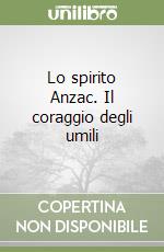 Lo spirito Anzac. Il coraggio degli umili libro