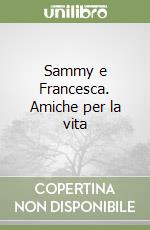Sammy e Francesca. Amiche per la vita libro
