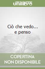 Ciò che vedo... e penso libro
