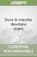 Dove le macchie dievntano ricami libro