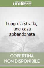 Lungo la strada, una casa abbandonata libro