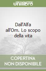 Dall'Alfa all'Om. Lo scopo della vita libro