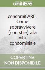 condomiCARE. Come sopravvivere (con stile) alla vita condominiale libro