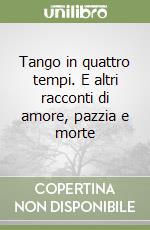 Tango in quattro tempi. E altri racconti di amore, pazzia e morte