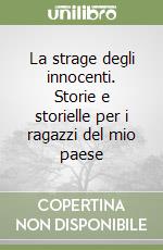 La strage degli innocenti. Storie e storielle per i ragazzi del mio paese libro