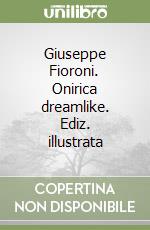 Giuseppe Fioroni. Onirica dreamlike. Ediz. illustrata libro