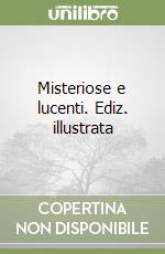 Misteriose e lucenti. Ediz. illustrata libro