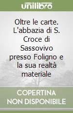 Oltre le carte. L'abbazia di S. Croce di Sassovivo presso Foligno e la sua realtà materiale libro