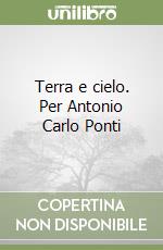 Terra e cielo. Per Antonio Carlo Ponti libro