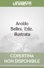 Aroldo Bellini. Ediz. illustrata libro