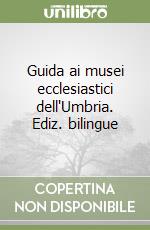 Guida ai musei ecclesiastici dell'Umbria. Ediz. bilingue