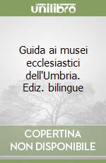 Guida ai musei ecclesiastici dell'Umbria. Ediz. bilingue libro