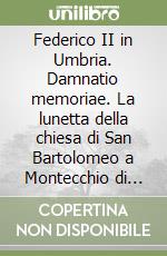 Federico II in Umbria. Damnatio memoriae. La lunetta della chiesa di San Bartolomeo a Montecchio di Giano dell'Umbria libro