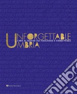 Unforgettable Umbria. L'arte al centro fra vocazione e committenza. Catalogo della mostra (Perugia, 13 aprile-3 novembre 2019). Ediz. illustrata libro