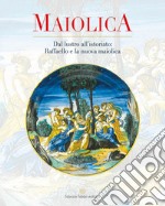 Maiolica. Dal lustro all'istoriato: Raffaello e la nuova maiolica libro