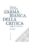 L'arma bianca della critica. Indagini. Affabulazioni libro di Di Lorenzi Daniele