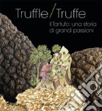 Truffle/truffe. Il tartufo: una storia di grandi passioni