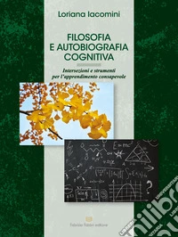 Filosofia e autobiografia cognitiva. Intersezioni e strumenti per l'apprendimento consapevole libro