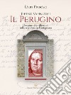 Pietro Vannucci. Il Perugino. Documenti e riflessioni sulla sepoltura in fontignano libro