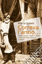 Correva l'anno... Amore, sangue, sbornie e talenti. Storie impetuose a Perugia e dintorni